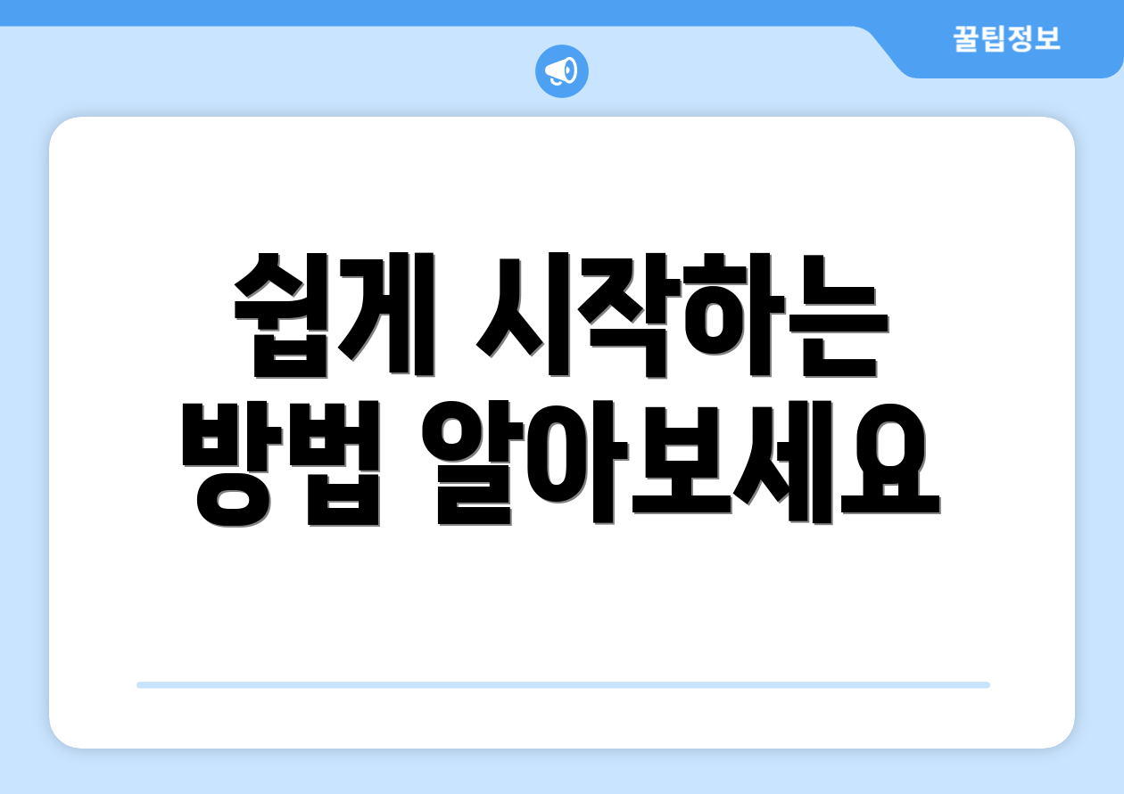 쉽게 시작하는 방법 알아보세요