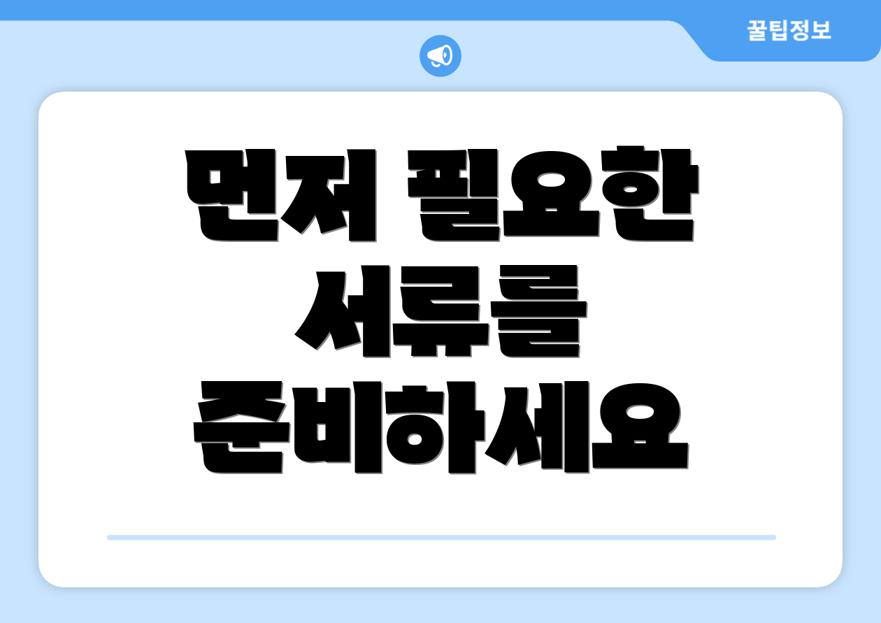 먼저 필요한 서류를 준비하세요
