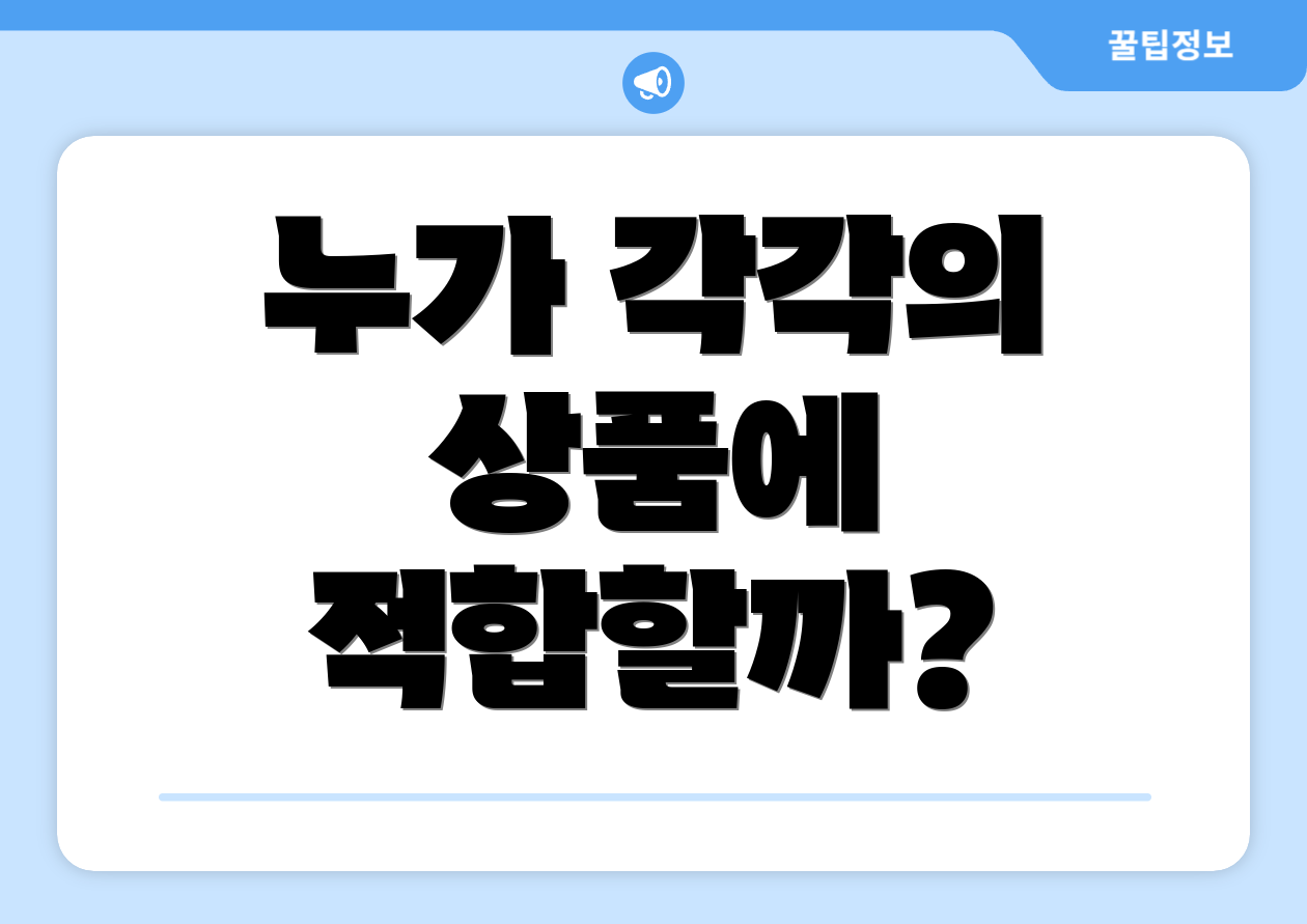 누가 각각의 상품에 적합할까?