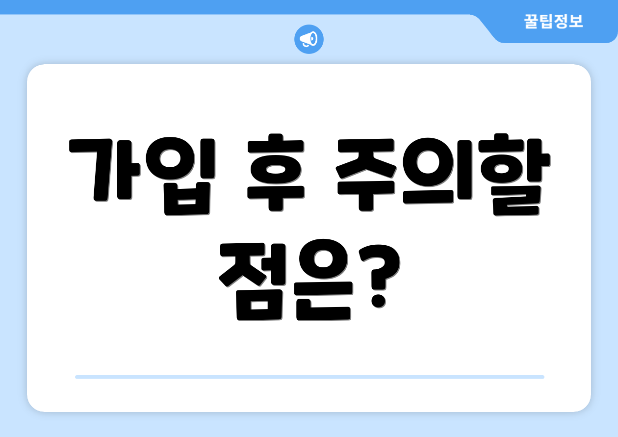 가입 후 주의할 점은?
