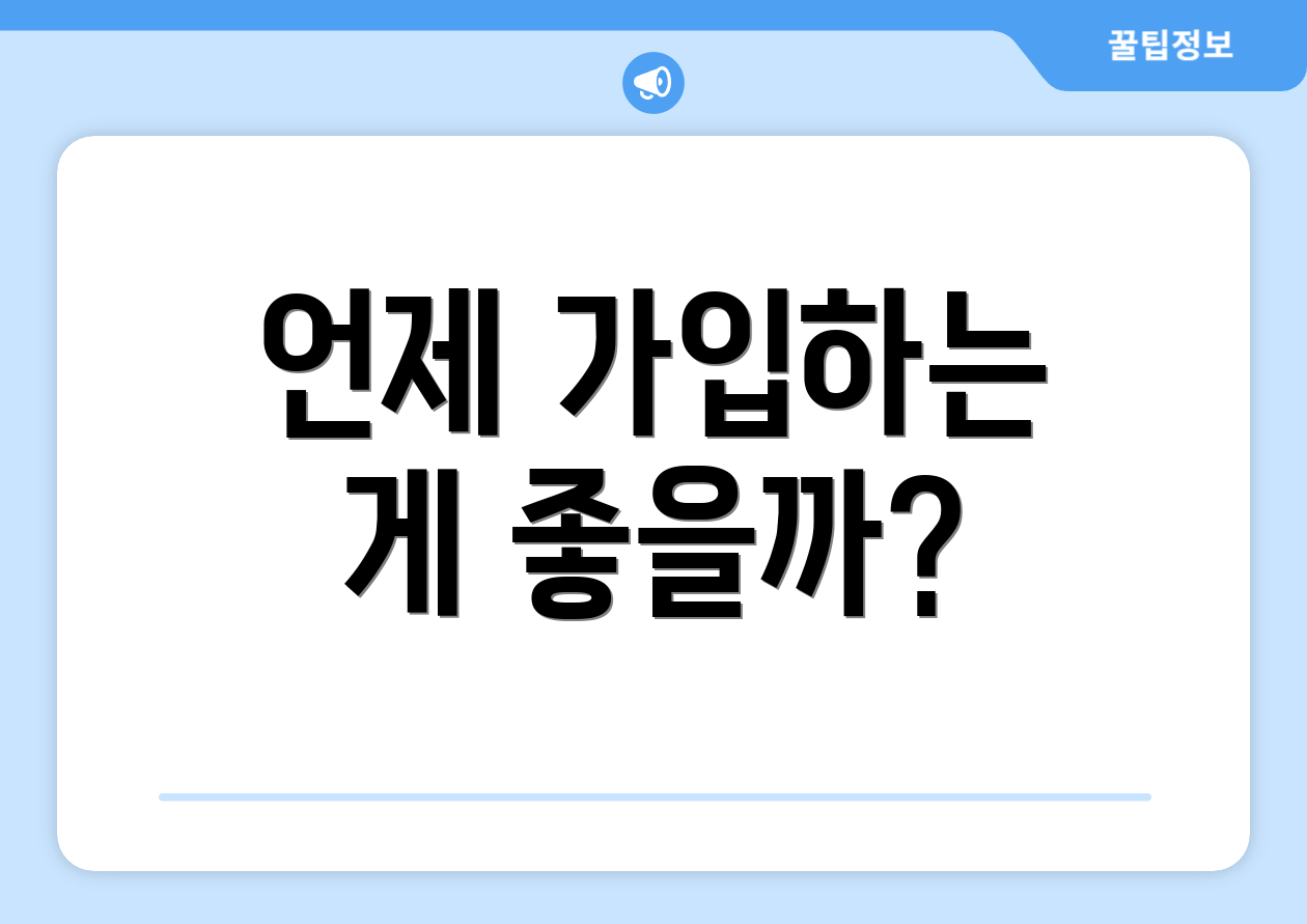 언제 가입하는 게 좋을까?