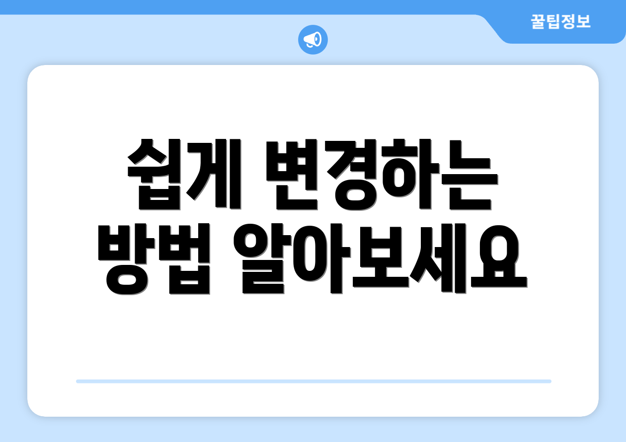 쉽게 변경하는 방법 알아보세요