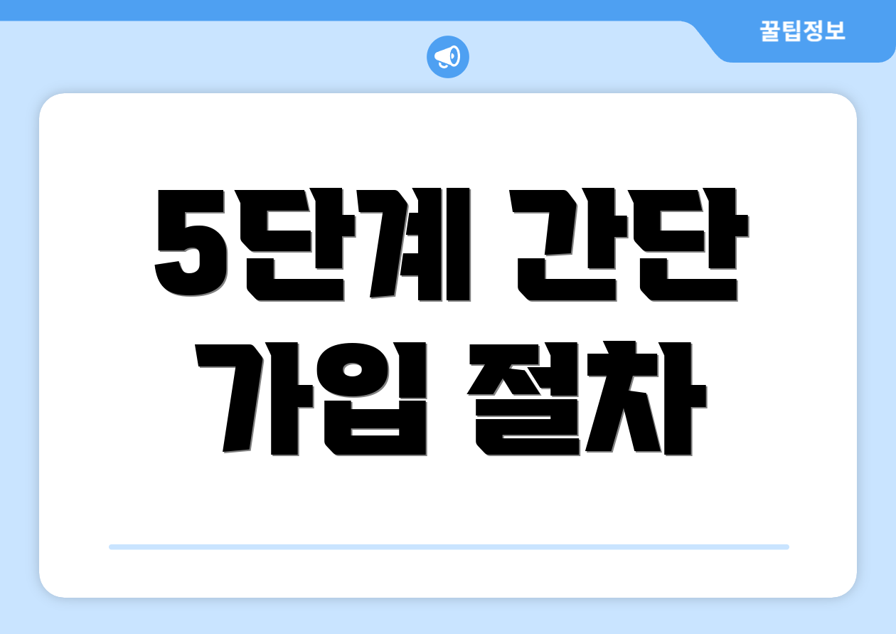 5단계 간단 가입 절차