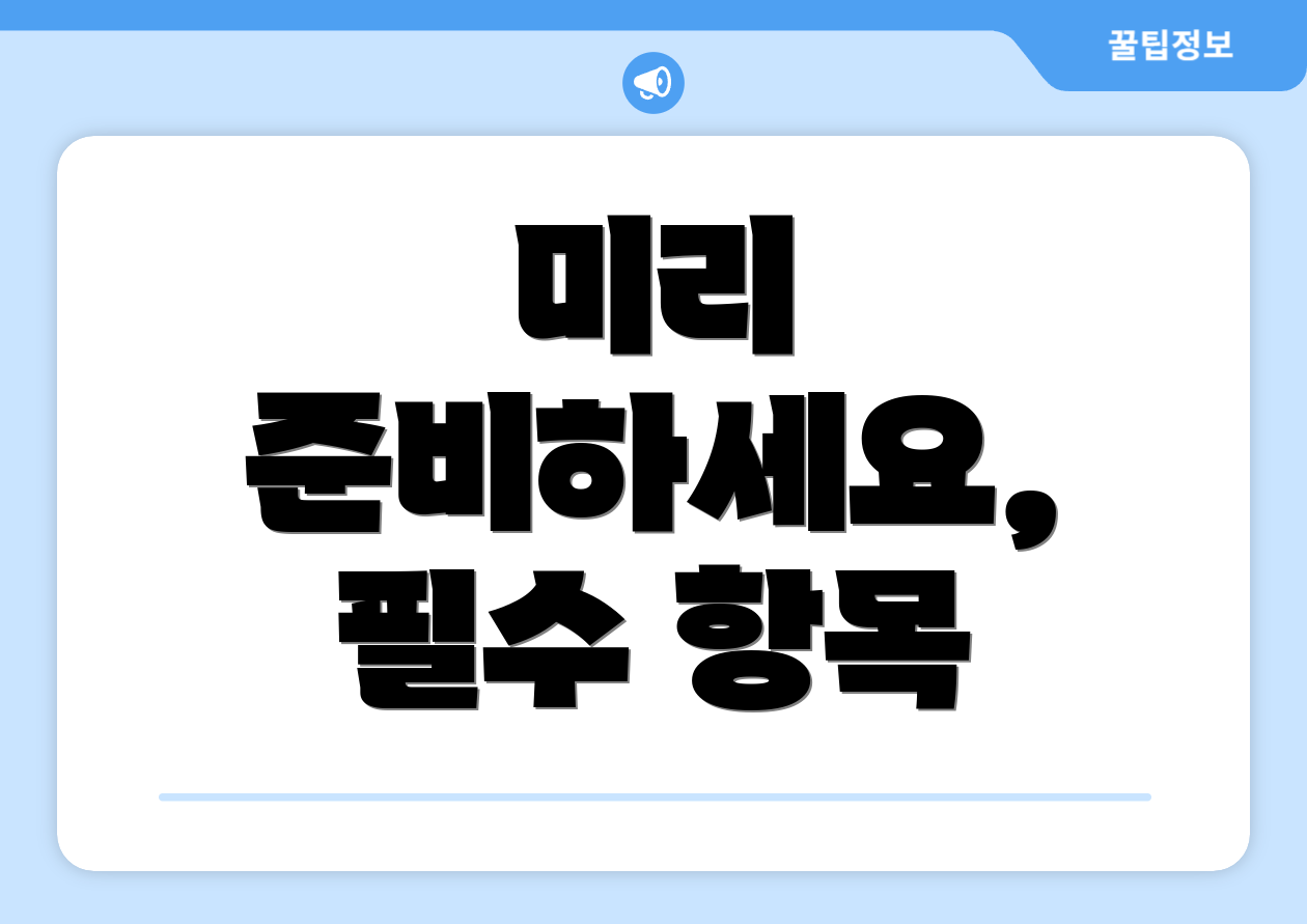 미리 준비하세요, 필수 항목