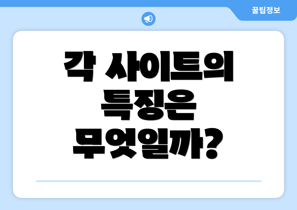 각 사이트의 특징은 무엇일까?